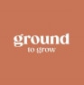 Ground to Grow