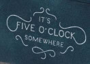 It's Five O'Clock Somewhere