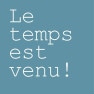 Le Temps Est Venu